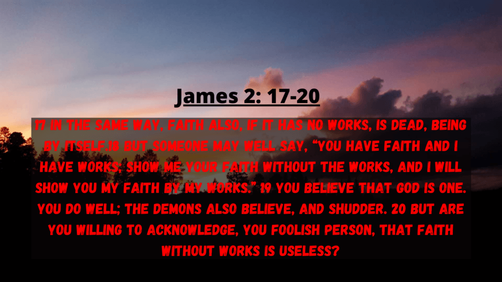 James 2: 17-20 Faith without works is dead